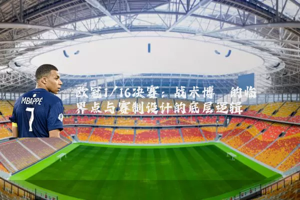 欧冠1/16决赛：战术博弈的临界点与赛制设计的底层逻辑