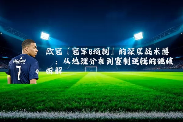 欧冠「冠军8场制」的深层战术博弈:从地理分布到赛制逻辑的硬核拆解