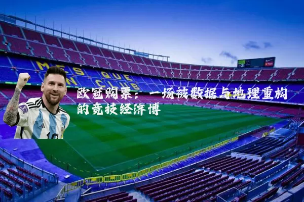 欧冠购票：一场被数据与地理重构的竞技经济博弈